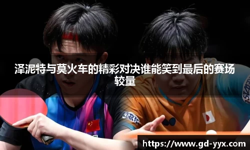 k8泽泥特与莫火车的精彩对决谁能笑到最后的赛场较量